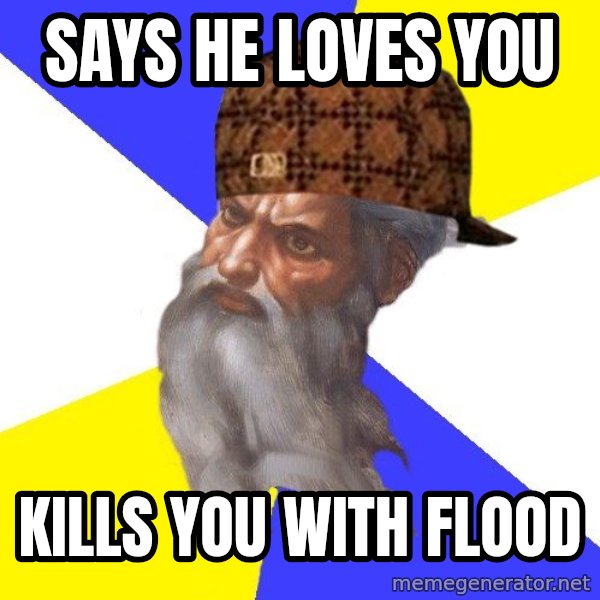 Scumbag God meme: Says he loves you / Kills you with flood