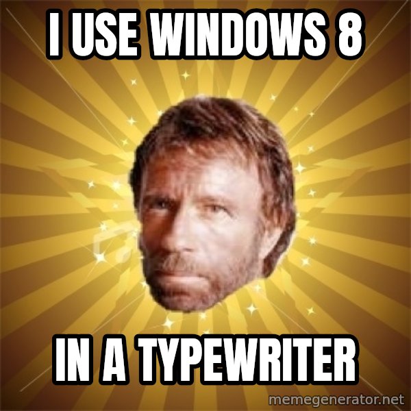 Chuck Norris Advice meme: I use windows 8 / in a typewriter