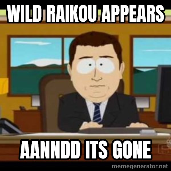 south park aand it's gone meme: Wild raikou Appears / aanndd Its Gone