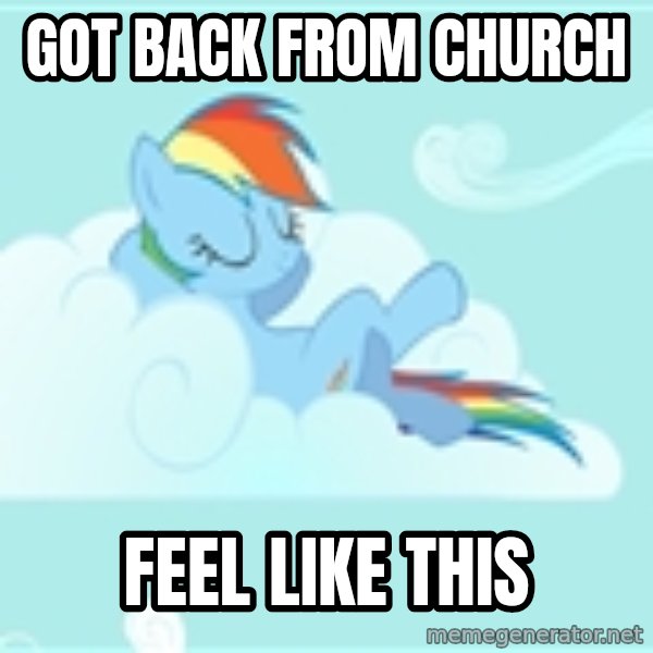 My Little Pony meme: got back from church / feel like this