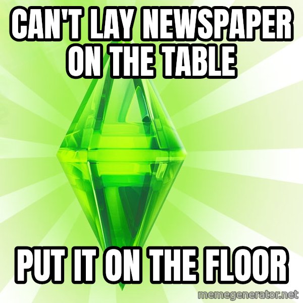 Sims meme: Can't lay newspaper on the table / put it on the floor