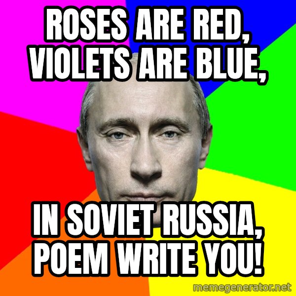 Putin Says meme: Roses are Red, Violets are Blue, / In Soviet Russia, Poem Write You!