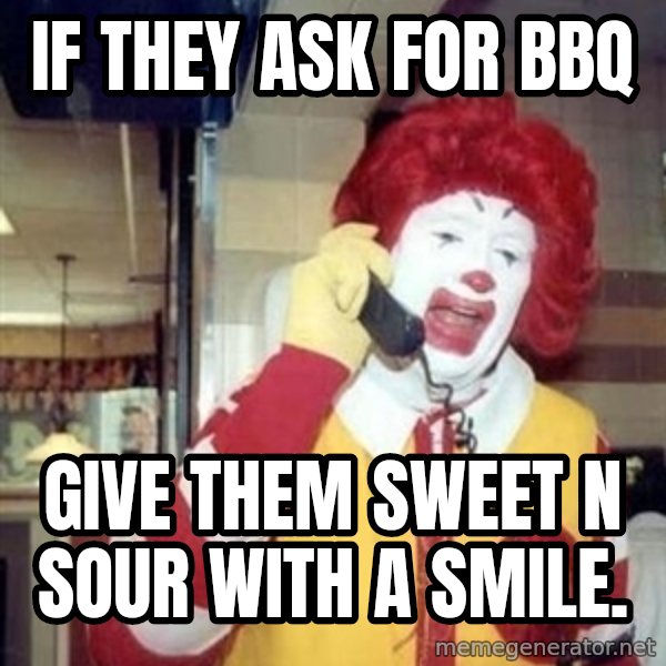 Ronald Mcdonald Call meme: if they ask for bbq / give them sweet n sour with a smile.