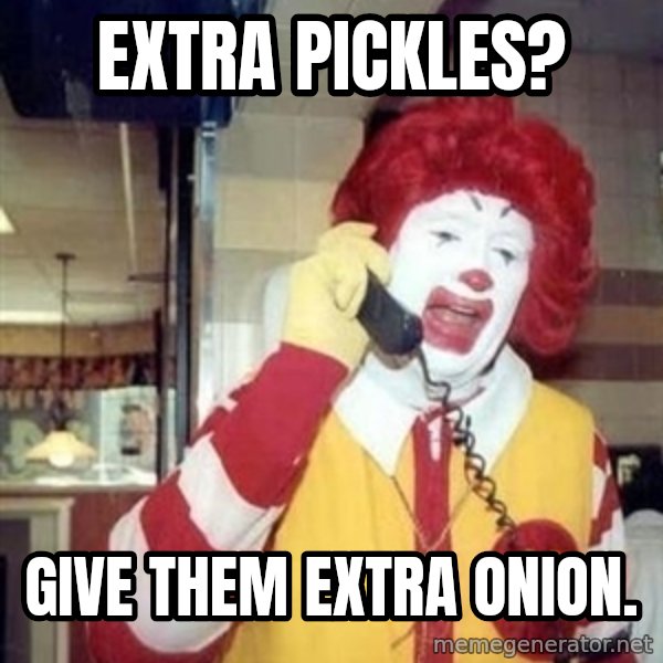 Ronald Mcdonald Call meme: extra pickles? / give them extra onion.