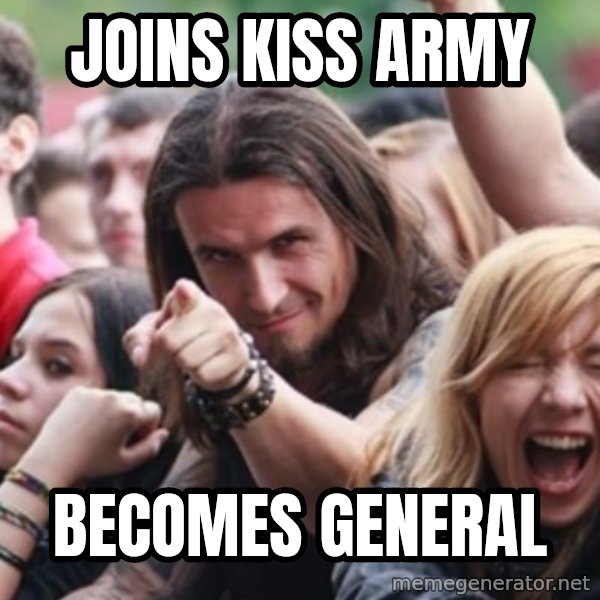 Ridiculously Photogenic Metalhead meme: Joins kiss army / becomes general