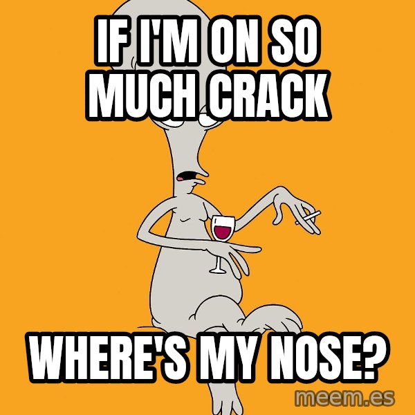 Evil Roger meme: if i'm on so much crack / where's my nose?