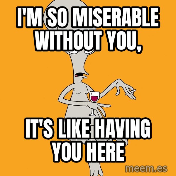 Evil Roger meme: I'm So Miserable Without You, / iT'S LIKE HAVING YOU HERE