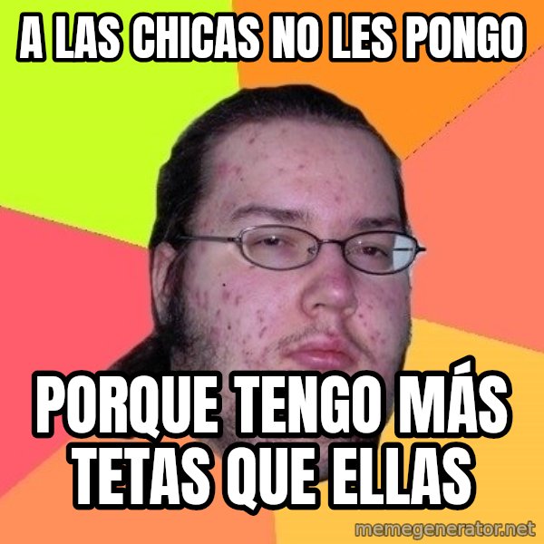 gordo granudo meme: A las chicas no les pongo / porque tengo más tetas que ellas