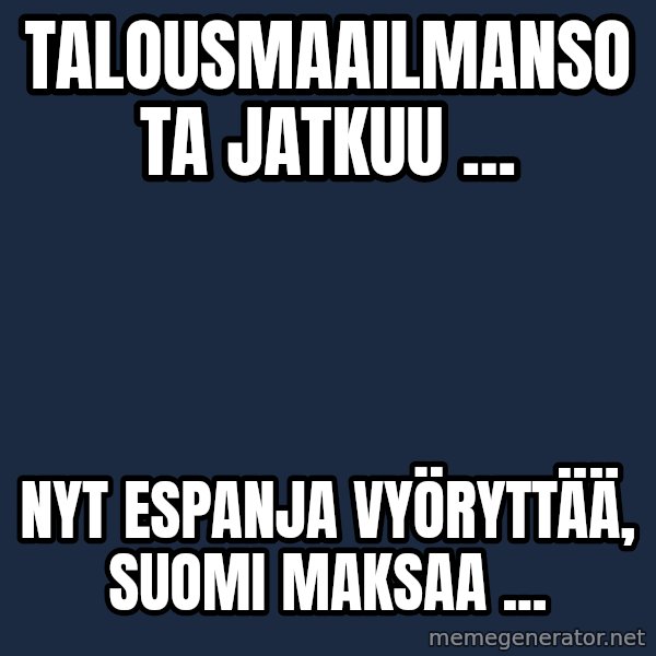 Katainen Perkele meme: Talousmaailmansota        jatkuu ... / Nyt Espanja vyöryttää,    Suomi     maksaa ...