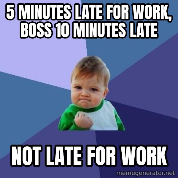 Success Kid meme: 5 minutes Late for work, boss 10 minutes late / not late for work