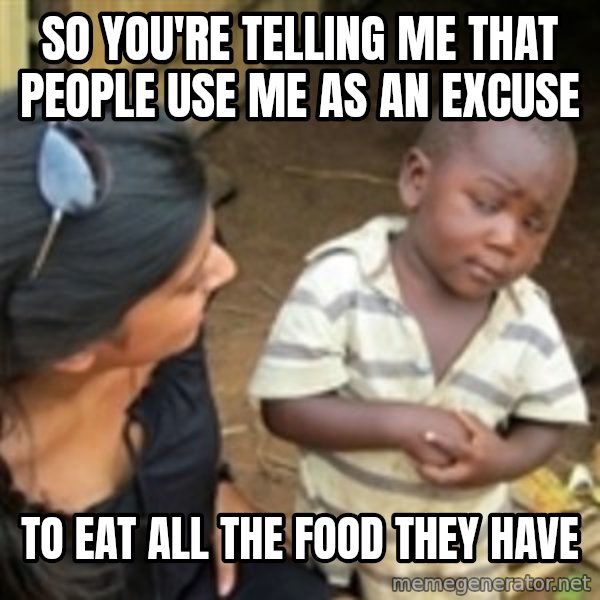 Skeptical 3rd World Kid meme: So you're telling me that people use me as an excuse / to eat all the food they have