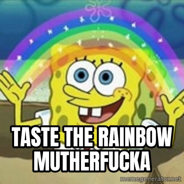 Spongebob meme: Taste the rainbow mutherfucka