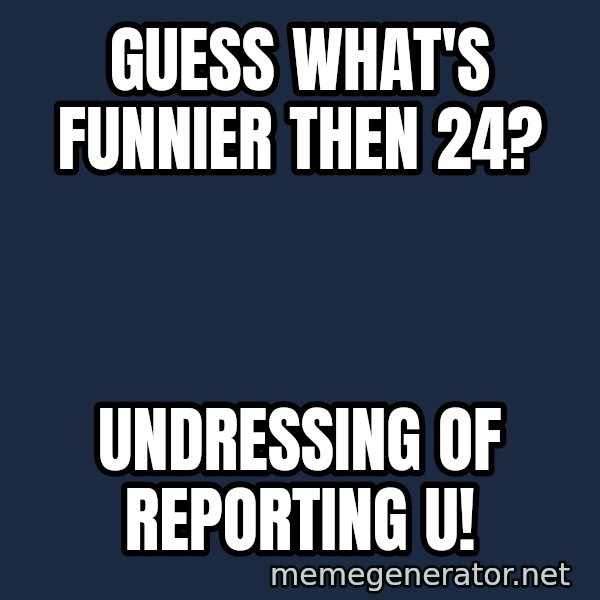 Spongebob And Patrick Laughing meme: Guess what's funnier then 24? / UNDressing of reporting u!