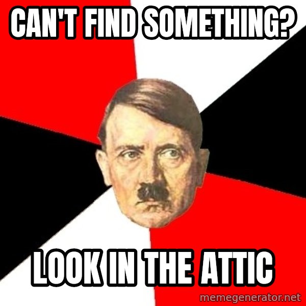 Advice Hitler meme: Can't Find something? / Look in the Attic
