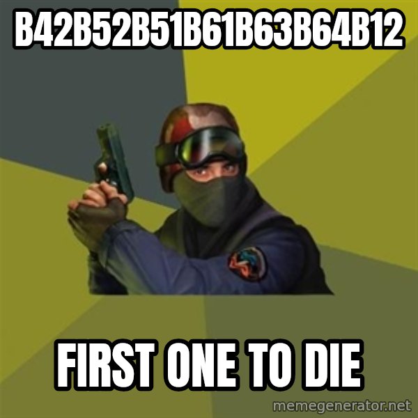 Counter Strike meme: b42b52b51b61b63b64b12 / first one to die