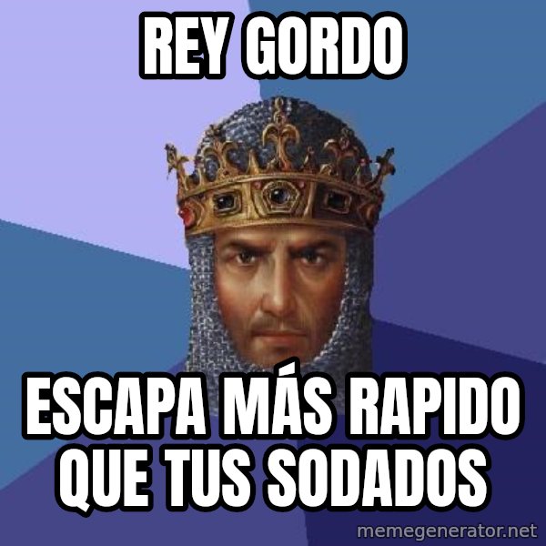 Age Of Empires meme: REY GORDO / ESCAPA MÁS RAPIDO QUE TUS SODADOS