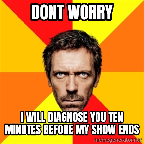 Diagnostic House meme: Dont worry / i will diagnose you ten minutes before my show ends