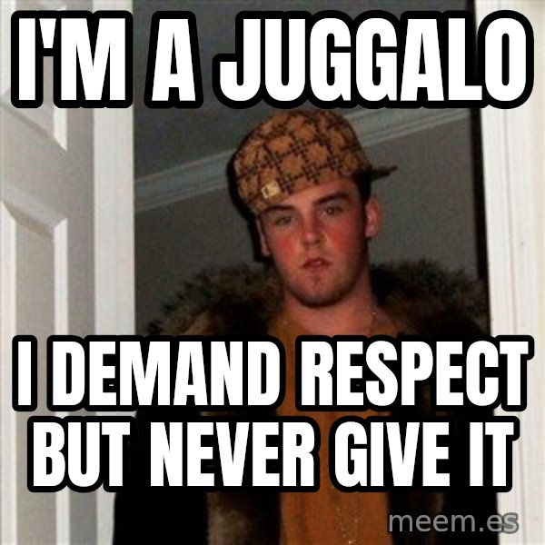 Scumbag Steve meme: i'm a juggalo / i demand respect but never give it