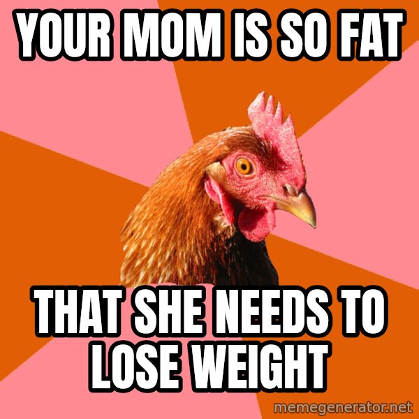 Anti Joke Chicken meme: Your mom is so fat / that she needs to lose weight
