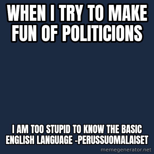 Katainen Perkele meme: when i try to make fun of politicions / i am too stupid to know the basic english language -PerusSuomalaiset