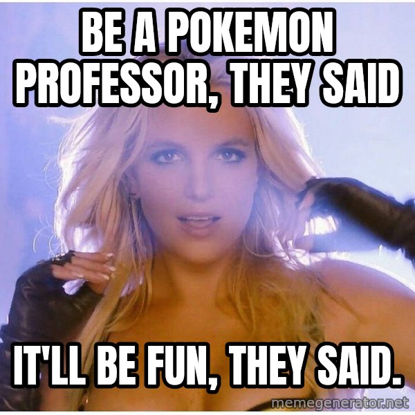 Professor Oak meme: Be a pokemon professor, they said / it'll be fun, they said.
