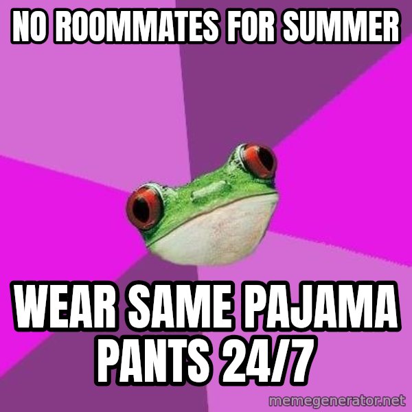 Foul Bachelorette Frog meme: No roommates for summer / wear same pajama pants 24/7