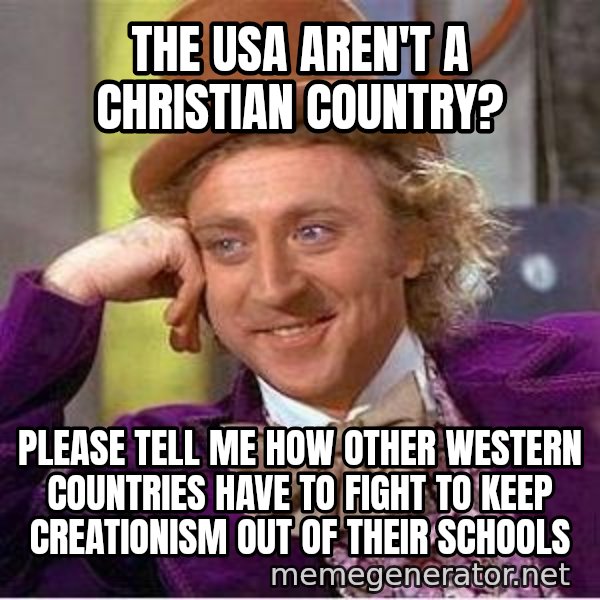 Willywonka meme: The USA Aren't a christian country? / Please tell me how other western countries have to fight to keep creationism out of their schools