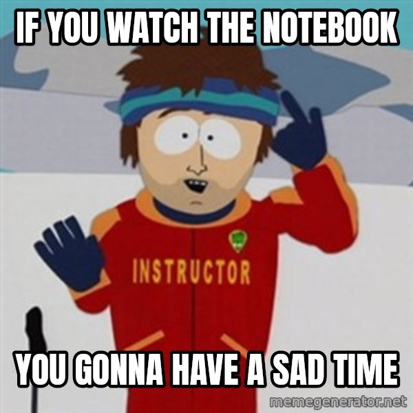 SouthPark Bad Time meme meme: If you watch the notebook / you gonna have a sad time