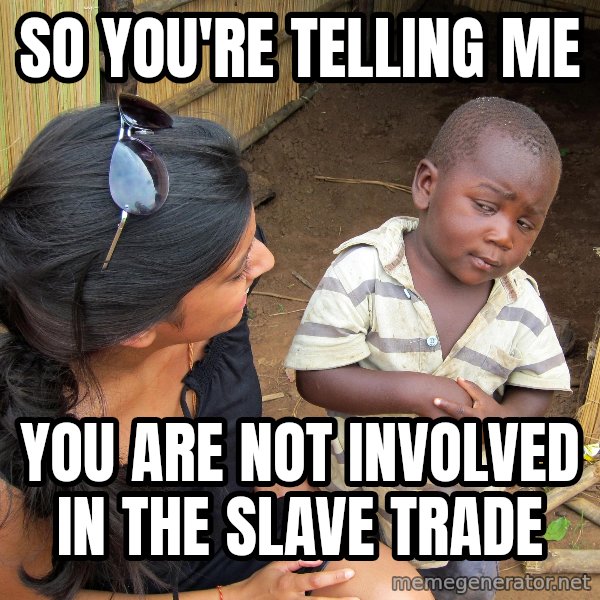 Skeptical African Child meme: so you're telling me / you are not involved in the slave trade