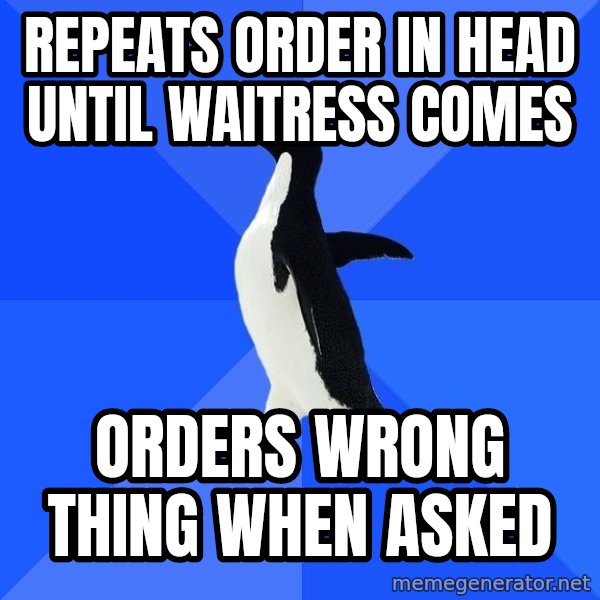 Socially Awkward Penguin meme: Repeats order in head until waitress comes / orders wrong thing when asked
