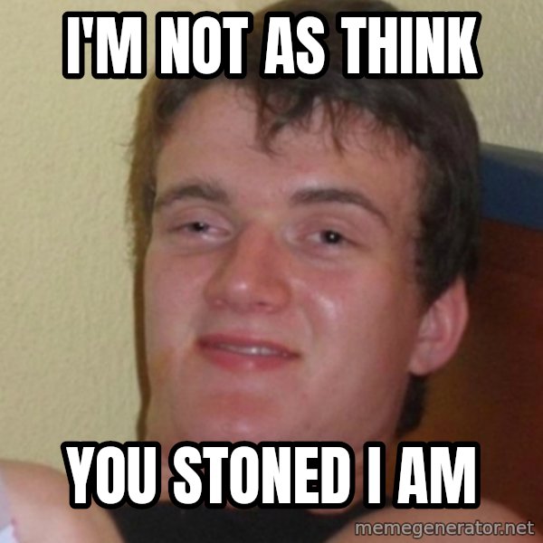Stoner Stanley meme: i'm not as think / you stoned i am