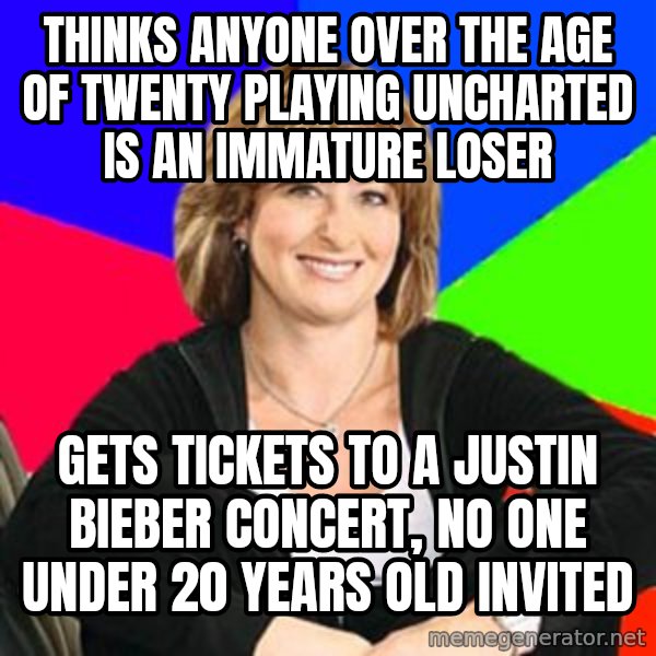 Sheltering Suburban Mom meme: thinks anyone over the age of twenty playing uncharted is an immature loser / Gets tickets to a justin bieber concert, no one under 20 years old invited