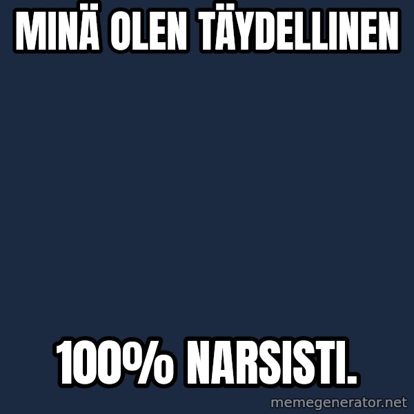 Katainen Perkele meme: Minä      Olen    täydellinen / 100%   narsisti.