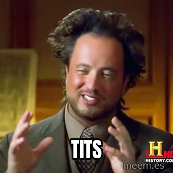 Ancient Aliens meme: Tits