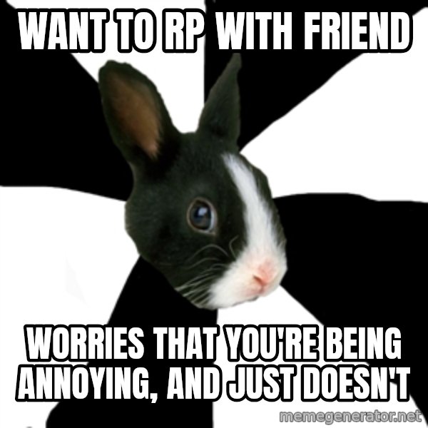 Roleplaying Rabbit meme: Want to rp with friend / worries that you're being annoying, and just doesn't