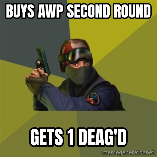 Counter Strike meme: BUYS AWP SECOND ROUND / GETS 1 DEAG'D