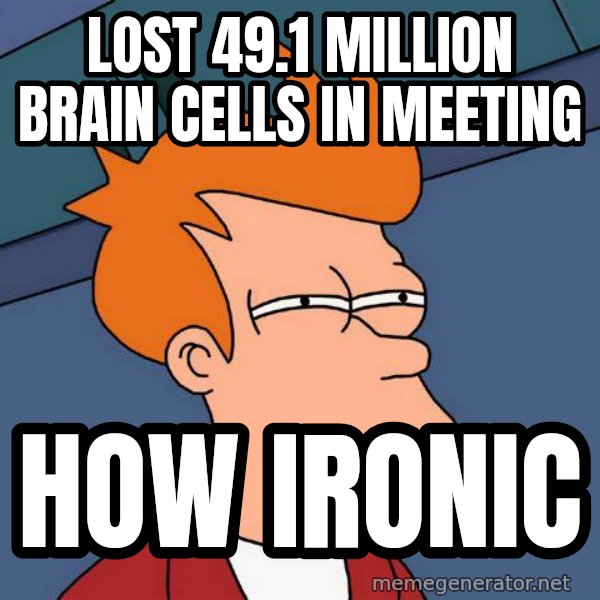 Futurama Fry meme: lost 49.1 million brain cells in meeting / how ironic