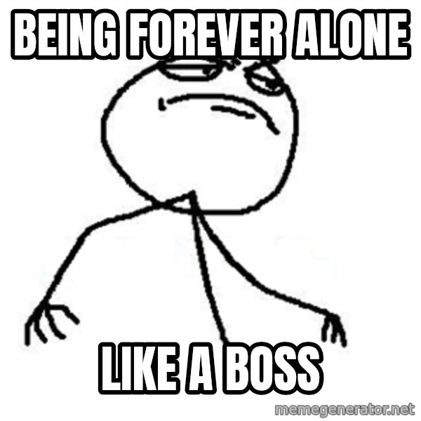 Like A Boss meme: being Forever alone / like a boss