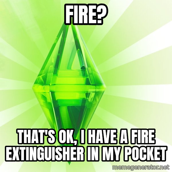 Sims meme: fire? / that's ok, i have a fire extinguisher in my pocket