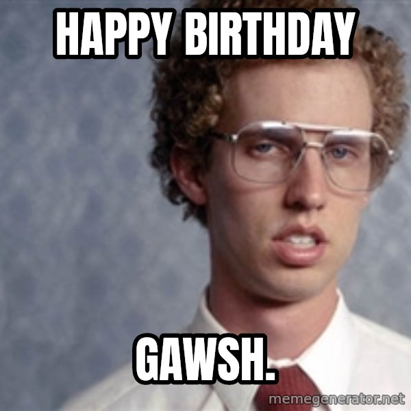 Napoleon Dynamite meme: Happy Birthday / gawsh.
