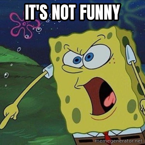 Spongebob Rage meme: it's not funny