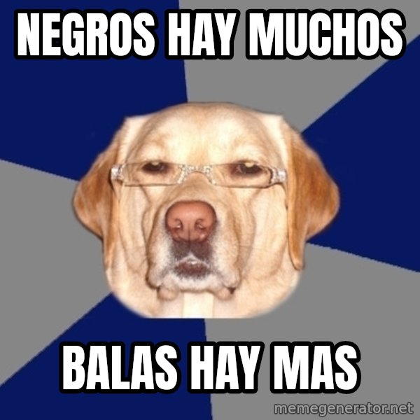 Racist Dawg meme: negros hay muchos / balas hay mas