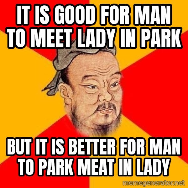 Wise Confucius meme: it is good for man to meet lady in park / but it is better for man to park meat in lady