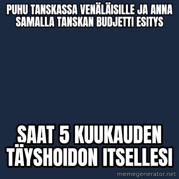 Katainen Perkele meme: Puhu  Tanskassa   venäläisille ja anna  samalla Tanskan budjetti esitys / Saat  5 kuukauden  täyshoidon  itsellesi