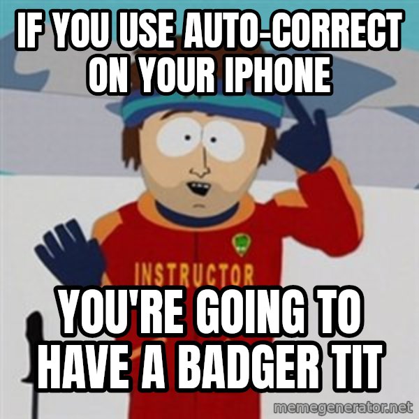 SouthPark Bad Time meme meme: if you use auto-correct on your Iphone / you're going to have a badger tit