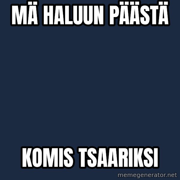 Katainen Perkele meme: Mä  haluun   päästä / komis tsaariksi
