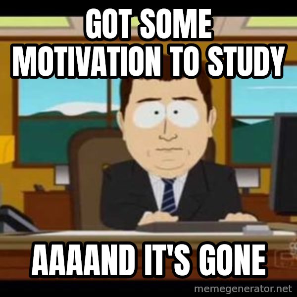 south park aand it's gone meme: got some motivation to study / aaaand it's gone