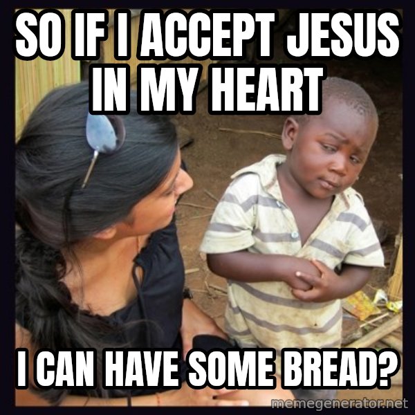 Skeptical 3rd World Kid meme: so if i accept jesus in my heart / i can have some bread?