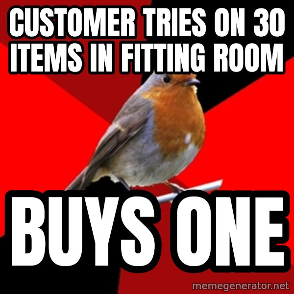 Retail Robin meme: Customer tries on 30 items in fitting room / Buys one