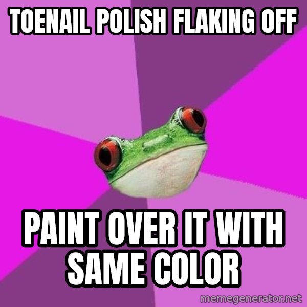 Foul Bachelorette Frog meme: TOENAil polish flaking off / paint over it with same color